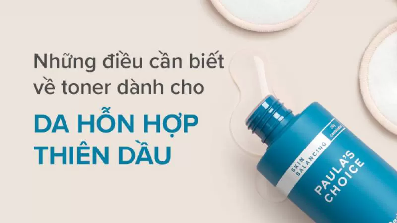 Top 3 toner dành cho da hỗn hợp thiên dầu mà bạn nên biết?