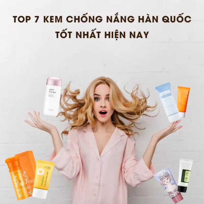 [REVIEW] Top 7 kem chống nắng Hàn Quốc tốt nhất hiện nay