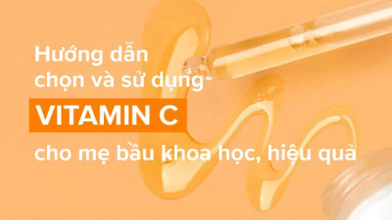 Hướng dẫn chọn và sử dụng mỹ phẩm Vitamin C cho bà bầu khoa học, hiệu quả